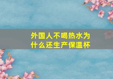 外国人不喝热水为什么还生产保温杯