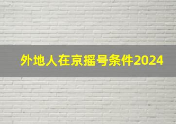 外地人在京摇号条件2024