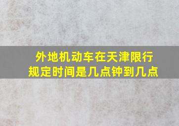 外地机动车在天津限行规定时间是几点钟到几点