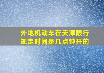 外地机动车在天津限行规定时间是几点钟开的