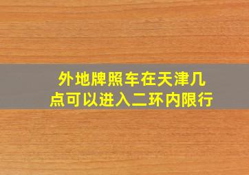 外地牌照车在天津几点可以进入二环内限行