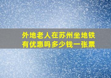 外地老人在苏州坐地铁有优惠吗多少钱一张票