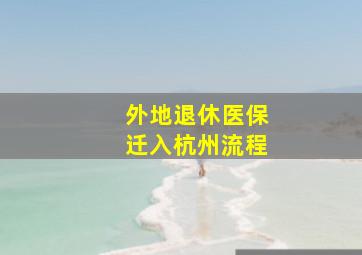 外地退休医保迁入杭州流程