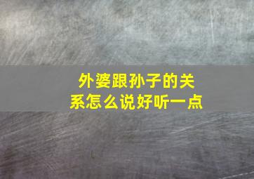 外婆跟孙子的关系怎么说好听一点