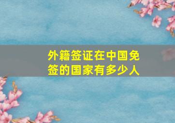 外籍签证在中国免签的国家有多少人