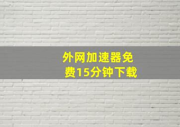 外网加速器免费15分钟下载