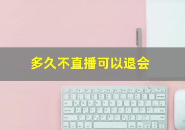 多久不直播可以退会