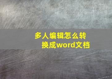 多人编辑怎么转换成word文档