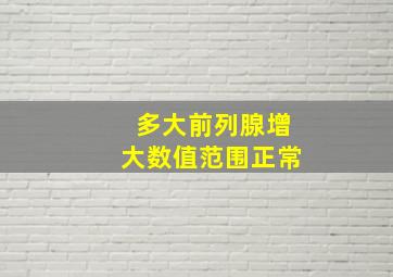 多大前列腺增大数值范围正常