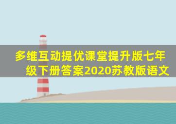 多维互动提优课堂提升版七年级下册答案2020苏教版语文