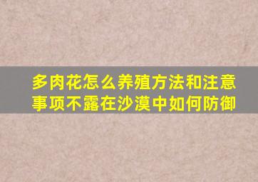 多肉花怎么养殖方法和注意事项不露在沙漠中如何防御