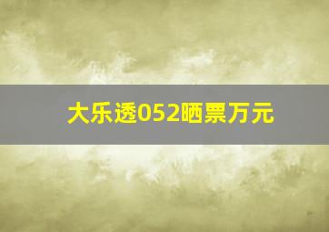 大乐透052晒票万元