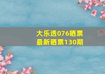 大乐透076晒票最新晒票130期