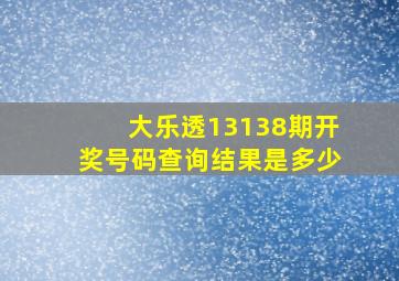 大乐透13138期开奖号码查询结果是多少