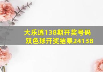 大乐透138期开奖号码双色球开奖结果24138