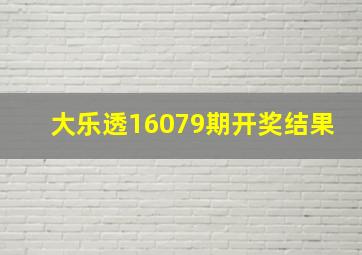 大乐透16079期开奖结果