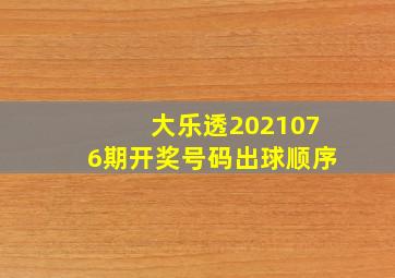 大乐透2021076期开奖号码出球顺序