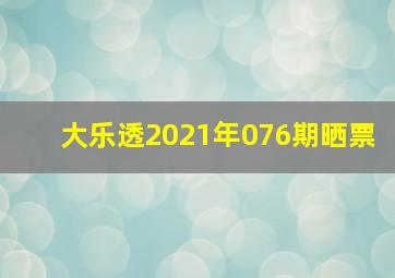 大乐透2021年076期晒票