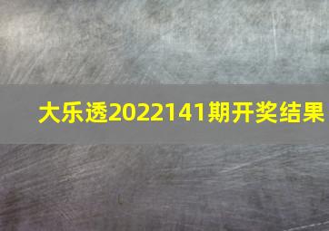 大乐透2022141期开奖结果