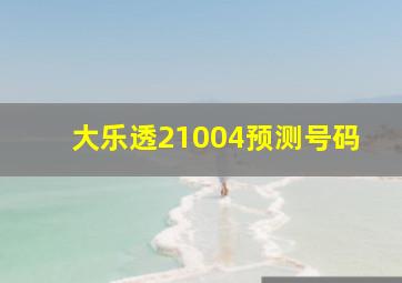 大乐透21004预测号码