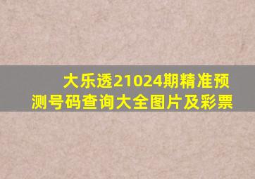 大乐透21024期精准预测号码查询大全图片及彩票