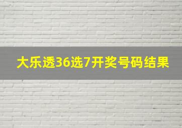 大乐透36选7开奖号码结果