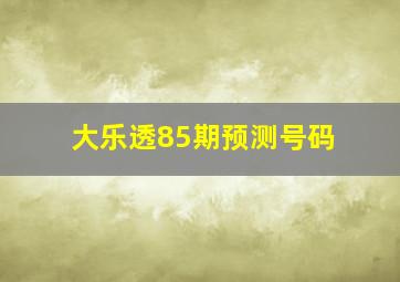 大乐透85期预测号码