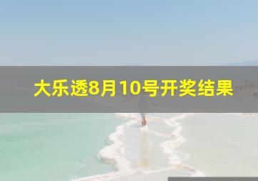 大乐透8月10号开奖结果