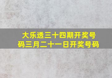 大乐透三十四期开奖号码三月二十一日开奖号码