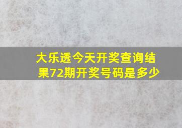 大乐透今天开奖查询结果72期开奖号码是多少