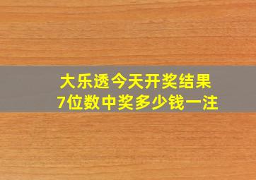 大乐透今天开奖结果7位数中奖多少钱一注