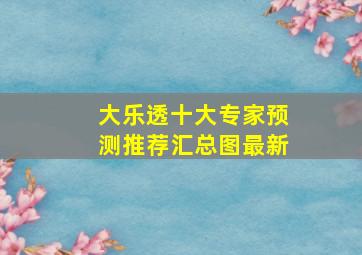 大乐透十大专家预测推荐汇总图最新