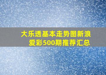 大乐透基本走势图新浪爱彩500期推荐汇总