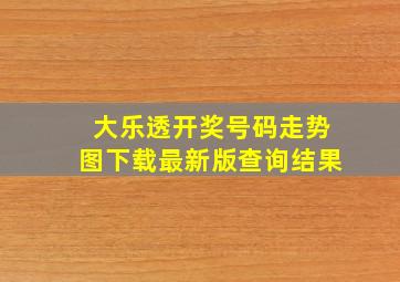 大乐透开奖号码走势图下载最新版查询结果