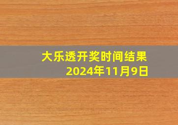 大乐透开奖时间结果2024年11月9日