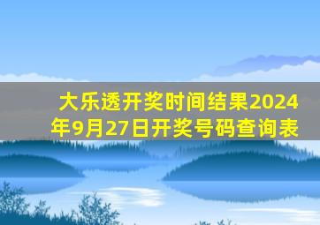 大乐透开奖时间结果2024年9月27日开奖号码查询表