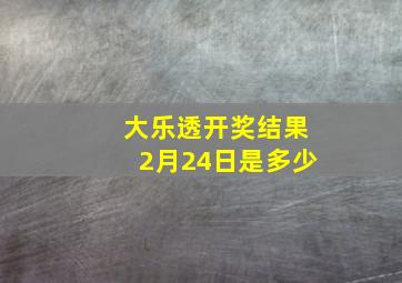 大乐透开奖结果2月24日是多少