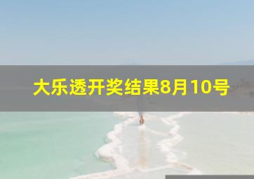 大乐透开奖结果8月10号