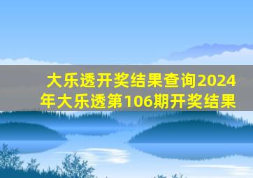 大乐透开奖结果查询2024年大乐透第106期开奖结果