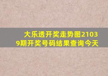 大乐透开奖走势图21039期开奖号码结果查询今天