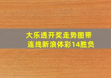 大乐透开奖走势图带连线新浪体彩14胜负