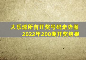 大乐透所有开奖号码走势图2022年200期开奖结果