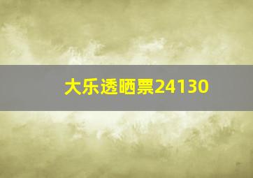 大乐透晒票24130