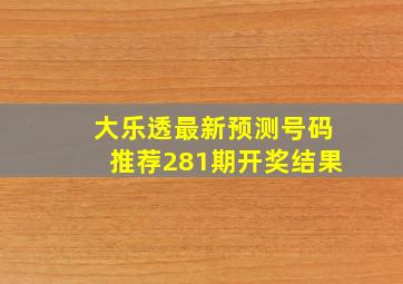 大乐透最新预测号码推荐281期开奖结果