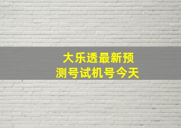 大乐透最新预测号试机号今天