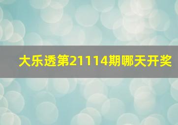 大乐透第21114期哪天开奖