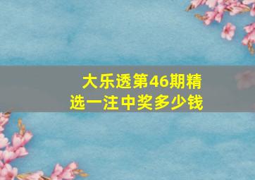 大乐透第46期精选一注中奖多少钱