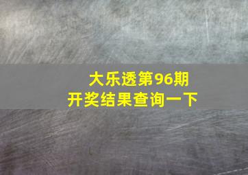 大乐透第96期开奖结果查询一下