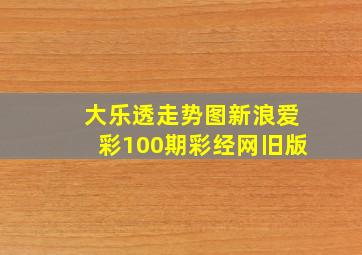 大乐透走势图新浪爱彩100期彩经网旧版