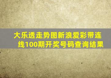 大乐透走势图新浪爱彩带连线100期开奖号码查询结果